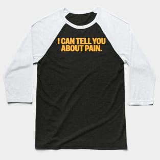 I Can Tell You About Pain Baseball T-Shirt